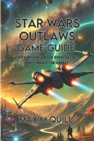 Star Wars Outlaws game guide: Every Mission, Unlock Every Secret, and Conquer the Galaxy B0DV9K42SK Book Cover