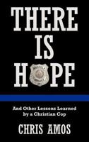 There Is Hope: And Other Lessons Learned by a Christian Cop 1449734901 Book Cover
