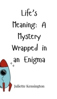 Life's Meaning: A Mystery Wrapped in an Enigma 1805665596 Book Cover