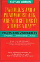 Two M.D.'s and a Pharmacist Ask, "Are You Getting It 5 Times a Day?": Fruits and Vegetables: Enzymes, Antioxidants, and Fiber 0934252351 Book Cover