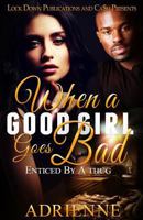 When a Good Girl Goes Bad: Enticed by a Thug 1539913546 Book Cover