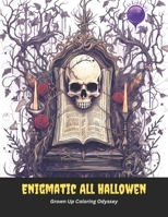 Enigmatic All Hallowen: Grown Up Coloring Odyssey , 50 pages, 8x11 inches B0CGGFJPYD Book Cover