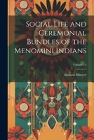 Social Life and Ceremonial Bundles of the Menomini Indians; Volume 13 1021754110 Book Cover