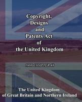 Copyright, Designs and Patents Act of the United Kingdom: 1988 Chapter 48 1452803463 Book Cover