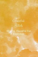 Grateful Bitch: Shit I'm Thankful For Everyday-120 Pages "6 x 9" 1095313339 Book Cover