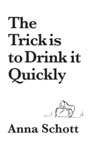 The Trick is to Drink it Quickly: A Memoir 1959457179 Book Cover