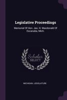 Legislative Proceedings: Memorial of Hon. Jas. H. MacDonald of Escanaba, Mich. 1378437349 Book Cover