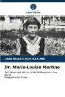 Dr. Marie-Louise Martine: Sein Leben und Wirken in der Kimbanguistischen KircheBiographischer Essay 6203532207 Book Cover