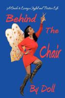 Behind the Chair: A Guide to Living a Joyful and Positive Life 1475968140 Book Cover