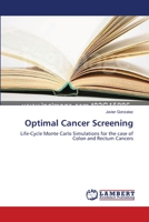 Optimal Cancer Screening: Life-Cycle Monte Carlo Simulations for the case of Colon and Rectum Cancers 3838300890 Book Cover