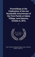 Proceedings at the Celebration of the two Hundredth Anniversary of the First Parish at Salem Village, now Danvers, October 8, 1872;: 2 1340285983 Book Cover