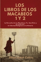 LOS LIBROS DE LOS MACABEOS 1 Y 2: La Revuelta de los Macabeos: Fe, Sacrificio y la Lucha por la Libertad Religiosa en la Historia (Spanish Edition) B0FH1ZW3N5 Book Cover
