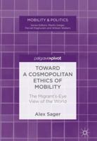 Toward a Cosmopolitan Ethics of Mobility: The Migrant's-Eye View of the World (Mobility & Politics) 3319657585 Book Cover