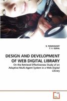 DESIGN AND DEVELOPMENT OF WEB DIGITAL LIBRARY: On the Retrieval Effectiveness Study of an Adaptive Multi-Agent System in a Web Digital Library 3639319605 Book Cover