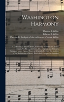 Washington Harmony: a Collection of Sacred Music, Consisting of Psalm and Hymn Tunes, Set Pieces, Anthems, &c. Original and Selected, Arranged With a ... of Music, Particularly Adapted To... 1013986075 Book Cover