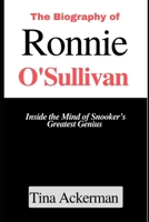 The Biography of Ronnie O'Sullivan: Inside the Mind of Snooker’s Greatest Genius B0DX6YG7RK Book Cover