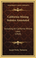 California Mining Statutes Annotated: Including All California Mining Laws 1166608905 Book Cover