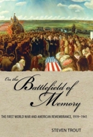 On the Battlefield of Memory: The First World War and American Remembrance, 1919–1941 0817357238 Book Cover