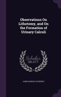 Observations on Lithotomy, and on the Formation of Urinary Calculi 1141166372 Book Cover