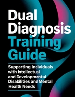 Dual Diagnosis Training Guide: Supporting Individuals with Intellectual and Developmental Disabilities and Mental Health Needs (The Alexander Van Dorn Positive Behavior Support Series) B0F5LRXWTS Book Cover