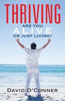 Thriving: Are You Alive or Just Living? 1478768134 Book Cover