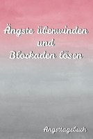 Ängste überwinden und Blockaden lösen Angsttagebuch: Panikattacken loswerden | Angststörung Selbsthilfe | Angstbewältigung (German Edition) 1687757909 Book Cover
