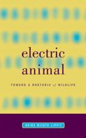 Electric Animal: Toward a Rhetoric of Wildlife 0816634858 Book Cover
