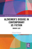 Alzheimer's Disease in Contemporary U.S. Fiction: Memory Lost 1032035587 Book Cover