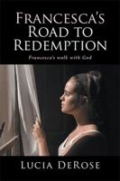 Francesca's Road to Redemption: Francesca's Walk with God 1524531537 Book Cover