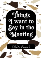 Things i Want to Say in Meeting But i Can't: BLANK Lined Office Journal/Notebook for Meetings Fun Gag Gift For Office/Boss/Co-worker/Assistant/Teacher 1712185519 Book Cover