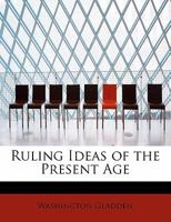 Ruling Ideas of the Present Age 1164028588 Book Cover