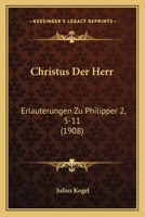 Christus Der Herr: Erlauterungen Zu Philipper 2, 5-11 (1908) 1141185717 Book Cover