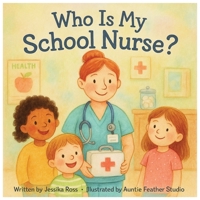 Who is my School Nurse?: A Rhyming Children’s Book About School Nurses, Health, and Everyday Heroes B0FP2S3TGJ Book Cover