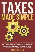 Taxes Made Simple: A Complete Beginner's Guide to Understanding Your Taxes B0H1GT2QK7 Book Cover
