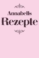Annabells Rezepte: Personalisiertes Rezeptbuch zum Selberschreiben mit Vornamen Annabell - �bersichtliches Kochbuch f�r 100 Rezepte und Rezeptideen mit Inhaltsverzeichnis - Geschenk f�r Frauen M�tter  1079495770 Book Cover