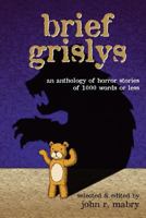 Brief Grislys: An Anthology of Horror Stories of 1000 Words of Less 193700287X Book Cover