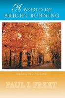 A World Of Bright Burning: Selected Poems 0595432441 Book Cover