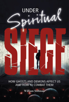 Under Spiritual Siege: How Ghosts and Demons Affect Us and How to Combat Them 0764350420 Book Cover