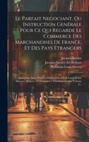 Le Parfait Negociant, Ou Instruction Genérale Pour Ce Qui Regarde Le Commerce Des Marchandises De France, Et Des Pays Etrangers: ... Commme Aussi ... Volume 2... (French Edition) 1020128356 Book Cover