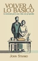 Volver a lo básico: Lo esencial para una vida con propósito (Spanish Edition) 1633603695 Book Cover