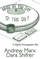 What Do You Say To The DJ?: A Slightly Phonographic Tale 1439218285 Book Cover