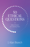 50 Ethical Questions: Biblical Wisdom for Confusing Times 1683595599 Book Cover