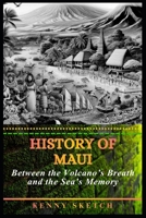History of Maui: Between the Volcano’s Breath and the Sea’s Memory B0GQCKCN8S Book Cover