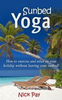 Sunbed Yoga: How to Relax and Exercise Without Leaving Your Sunbed! 0992362008 Book Cover