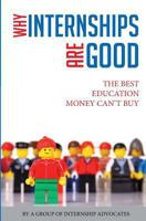 Why Internships Are Good: The Best Education Money Can't Buy 1477476784 Book Cover