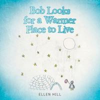 Bob Looks for a Warmer Place to Live 1491851511 Book Cover