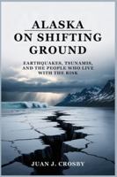 Alaska on Shifting Ground: Earthquakes, Tsunamis, and the People Who Live with the Risk B0G4GWKF3R Book Cover