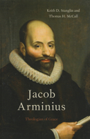 Jacob Arminius: Theologian of Grace 0199755671 Book Cover