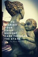 HOW TO DISMISS YOUR CHILD SUPPORT CASE THROUGH THE STATE: FOR MOMS WHO PAY B08B7FJDHX Book Cover