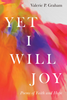 Yet I Will Joy: Poems of Faith and Hope 1532681275 Book Cover
